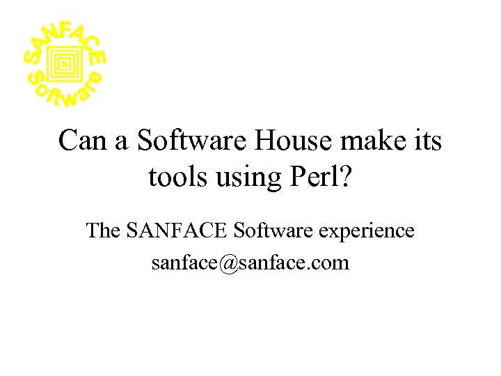 Can a Software House make its tools using Perl? The SANFACE Software experience sanface@sanface.