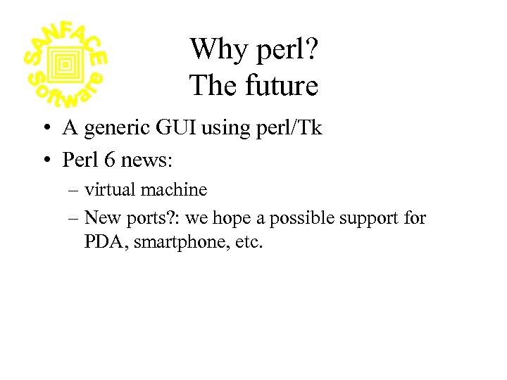 Why perl? The future • A generic GUI using perl/Tk • Perl 6 news: