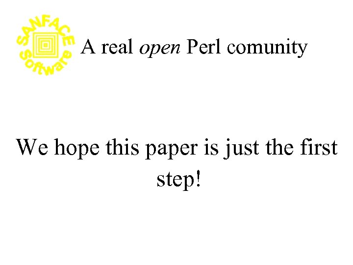 A real open Perl comunity We hope this paper is just the first step!