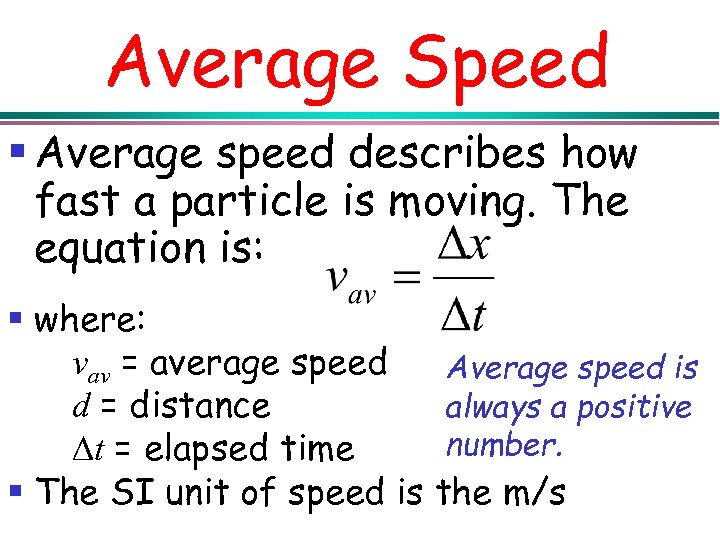 Average Speed § Average speed describes how fast a particle is moving. The equation
