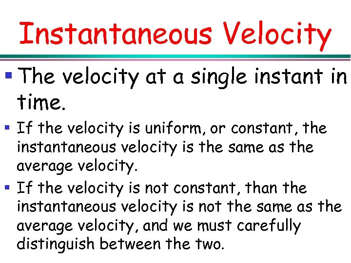 Instantaneous Velocity § The velocity at a single instant in time. § If the