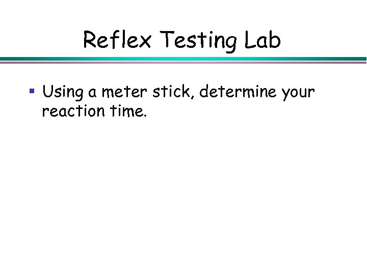 Reflex Testing Lab § Using a meter stick, determine your reaction time. 