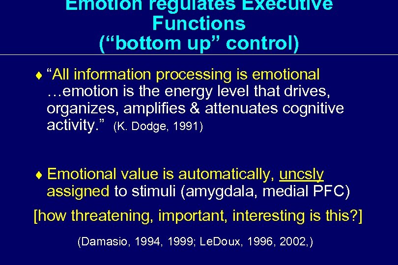 Emotion regulates Executive Functions (“bottom up” control) ¨ “All information processing is emotional …emotion