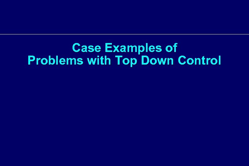 Case Examples of Problems with Top Down Control 