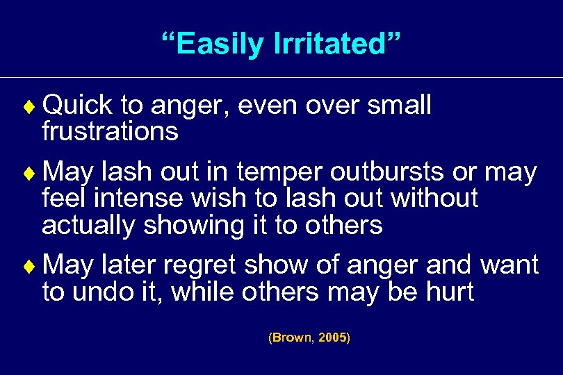 “Easily Irritated” ¨ Quick to anger, even over small frustrations ¨ May lash out