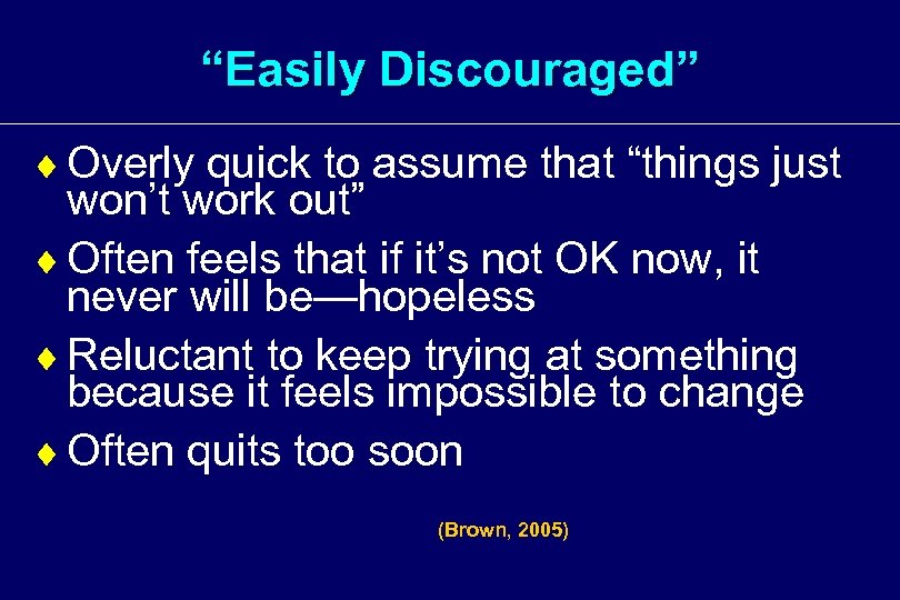 “Easily Discouraged” ¨ Overly quick to assume that “things just won’t work out” ¨