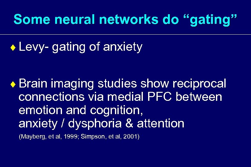 Some neural networks do “gating” ¨ Levy- gating of anxiety ¨ Brain imaging studies