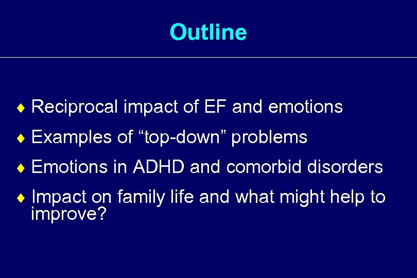 Outline ¨ Reciprocal impact of EF and emotions ¨ Examples of “top-down” problems ¨