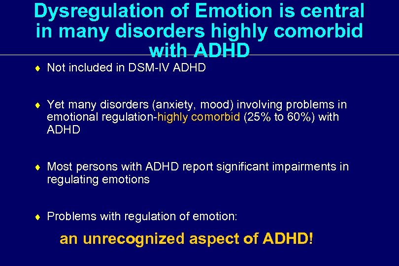 Dysregulation of Emotion is central in many disorders highly comorbid with ADHD ¨ Not