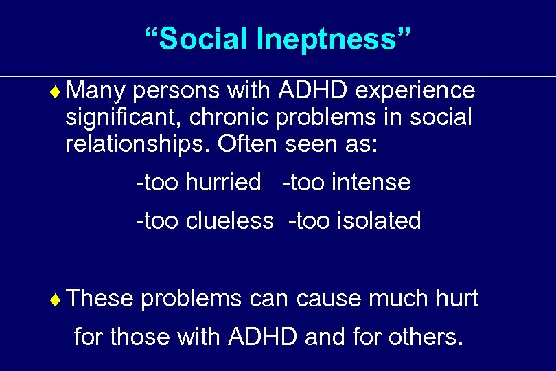 “Social Ineptness” ¨ Many persons with ADHD experience significant, chronic problems in social relationships.