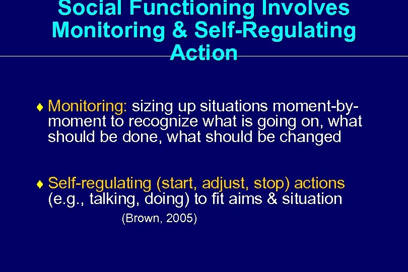 Social Functioning Involves Monitoring & Self-Regulating Action ¨ Monitoring: sizing up situations moment-by- moment