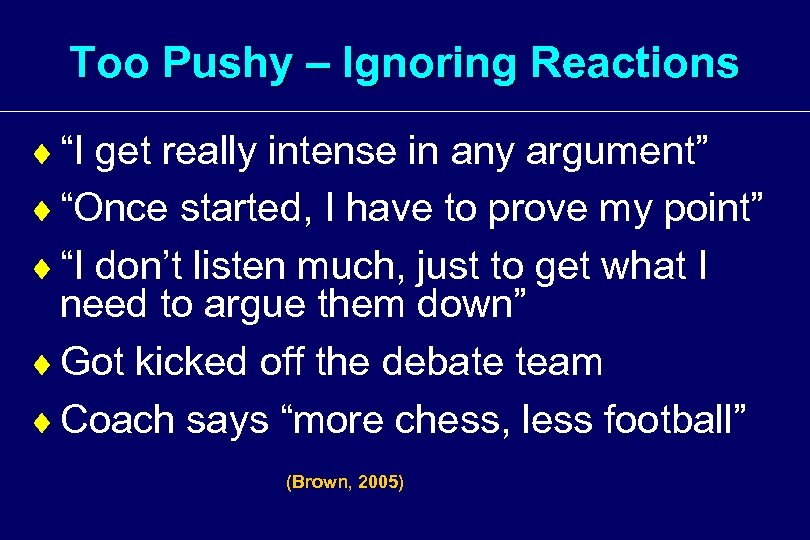 Too Pushy – Ignoring Reactions ¨ “I get really intense in any argument” ¨