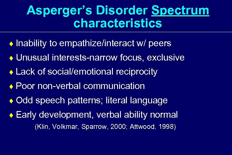 Asperger’s Disorder Spectrum characteristics ¨ Inability to empathize/interact w/ peers ¨ Unusual interests-narrow focus,