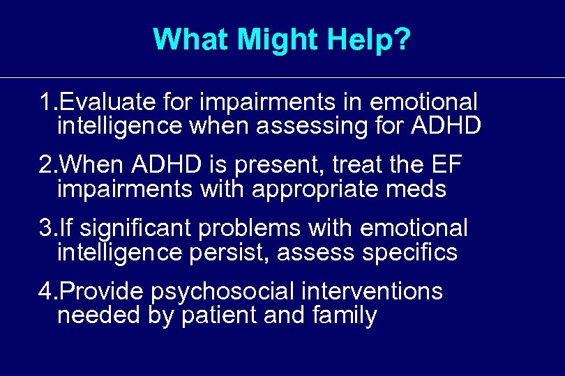 What Might Help? 1. Evaluate for impairments in emotional intelligence when assessing for ADHD