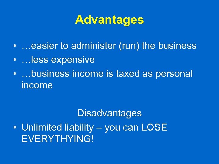 Advantages • …easier to administer (run) the business • …less expensive • …business income