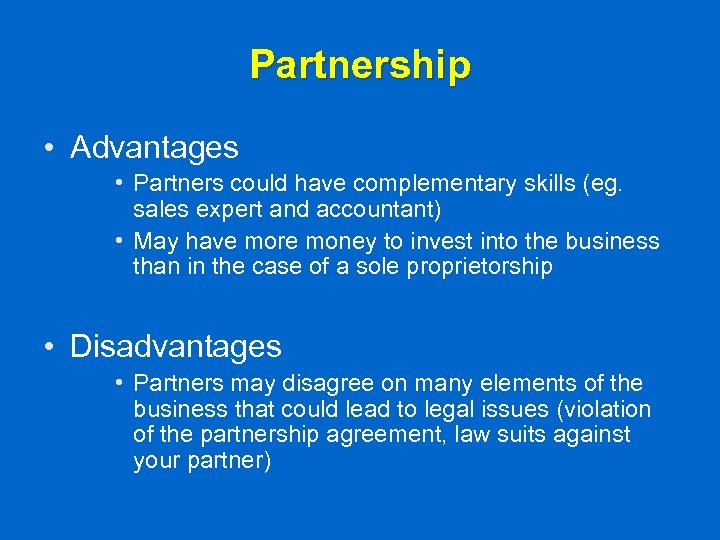 Partnership • Advantages • Partners could have complementary skills (eg. sales expert and accountant)