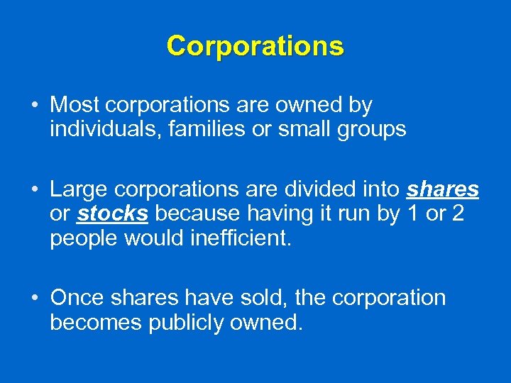 Corporations • Most corporations are owned by individuals, families or small groups • Large