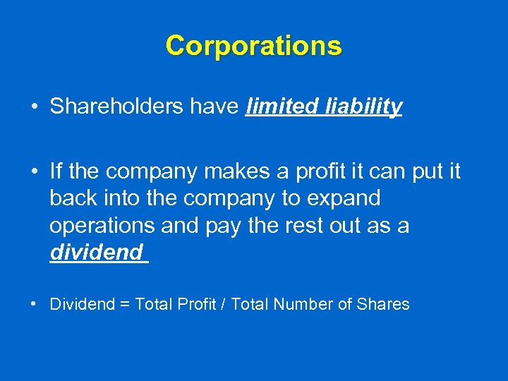 Corporations • Shareholders have limited liability • If the company makes a profit it