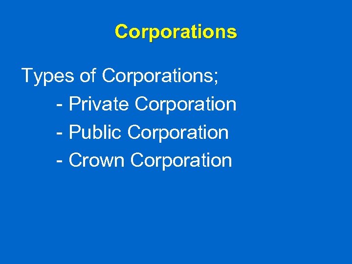 Corporations Types of Corporations; - Private Corporation - Public Corporation - Crown Corporation 