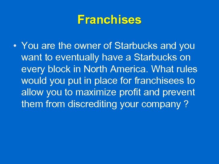 Franchises • You are the owner of Starbucks and you want to eventually have