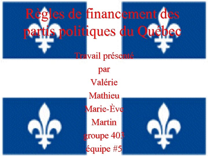 Règles de financement des partis politiques du Québec Travail présenté par Valérie Mathieu Marie-Ève