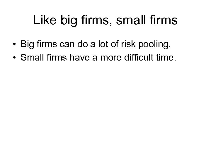 Like big firms, small firms • Big firms can do a lot of risk
