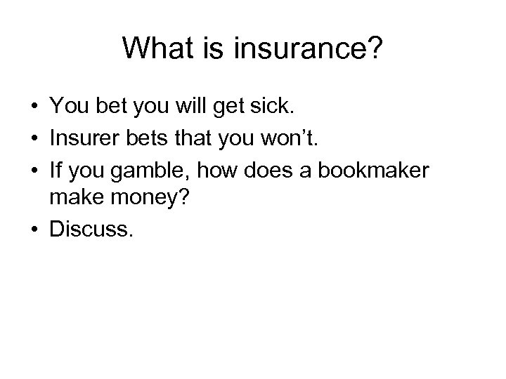 What is insurance? • You bet you will get sick. • Insurer bets that