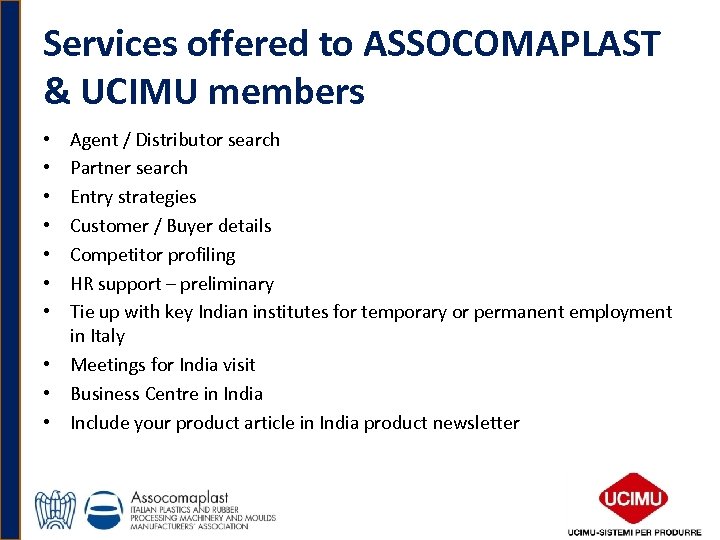 Services offered to ASSOCOMAPLAST & UCIMU members Agent / Distributor search Partner search Entry
