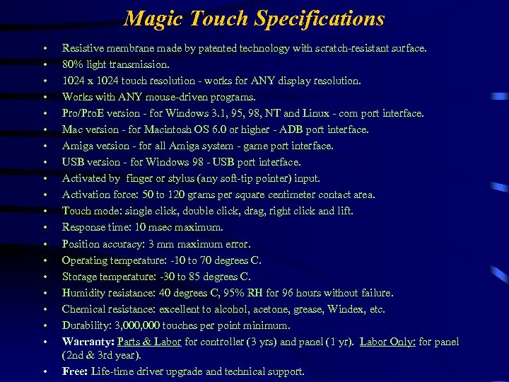 Magic Touch Specifications • • • • • Resistive membrane made by patented technology