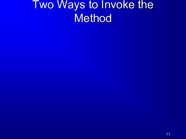 Two Ways to Invoke the Method 71 