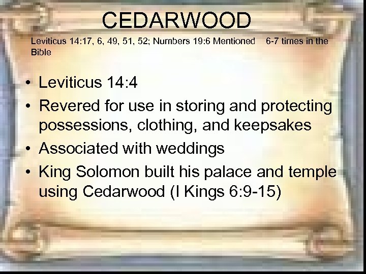 CEDARWOOD Leviticus 14: 17, 6, 49, 51, 52; Numbers 19: 6 Mentioned Bible 6