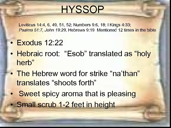 HYSSOP Leviticus 14: 4, 6, 49, 51, 52; Numbers 9: 6, 18; I Kings
