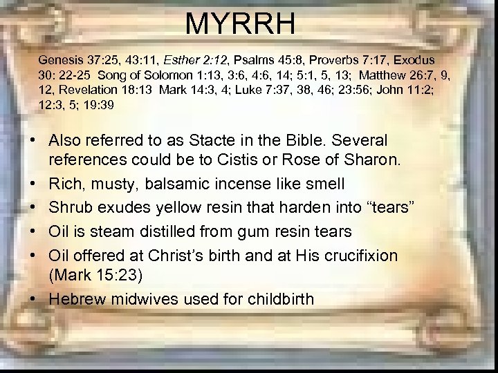 MYRRH Genesis 37: 25, 43: 11, Esther 2: 12, Psalms 45: 8, Proverbs 7:
