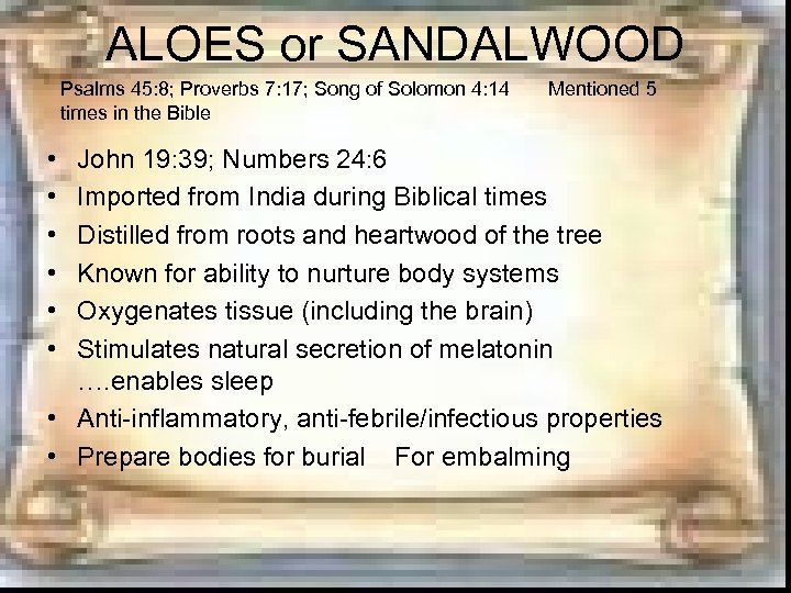 ALOES or SANDALWOOD Psalms 45: 8; Proverbs 7: 17; Song of Solomon 4: 14
