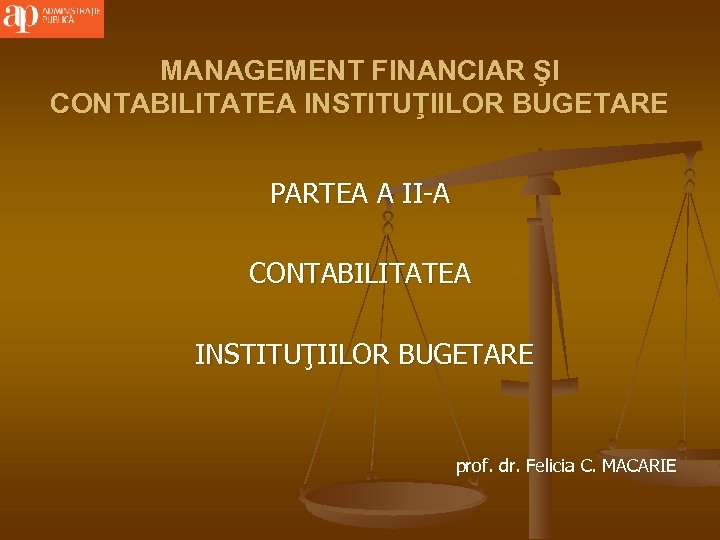 MANAGEMENT FINANCIAR ŞI CONTABILITATEA INSTITUŢIILOR BUGETARE PARTEA A II-A CONTABILITATEA INSTITUŢIILOR BUGETARE prof. dr.