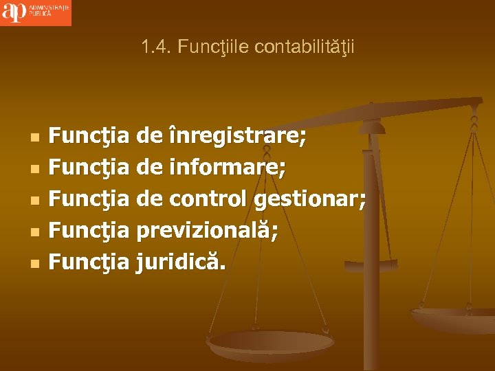 1. 4. Funcţiile contabilităţii n n n Funcţia de înregistrare; Funcţia de informare; Funcţia