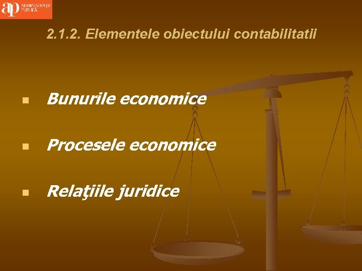 2. 1. 2. Elementele obiectului contabilitatii n Bunurile economice n Procesele economice n Relaţiile