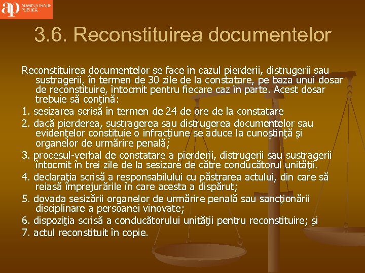 3. 6. Reconstituirea documentelor se face în cazul pierderii, distrugerii sau sustragerii, în termen