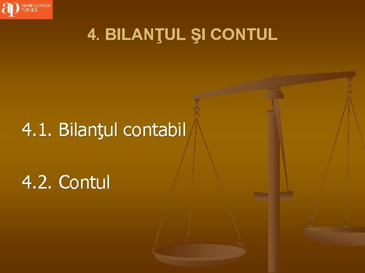 4. BILANŢUL ŞI CONTUL 4. 1. Bilanţul contabil 4. 2. Contul 