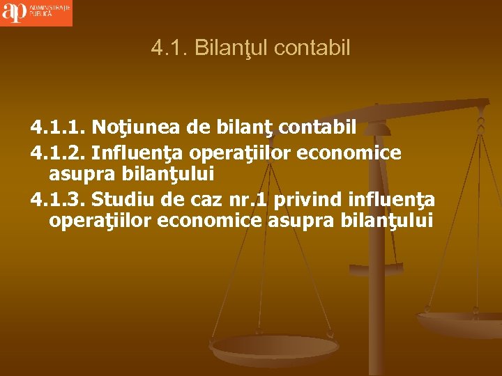 4. 1. Bilanţul contabil 4. 1. 1. Noţiunea de bilanţ contabil 4. 1. 2.