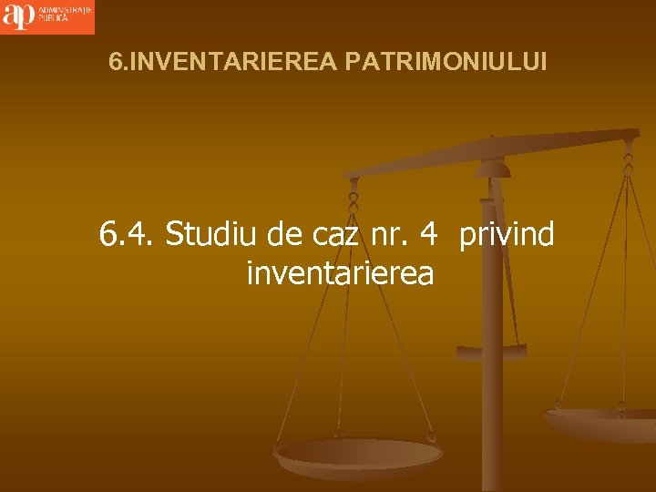 6. INVENTARIEREA PATRIMONIULUI 6. 4. Studiu de caz nr. 4 privind inventarierea 