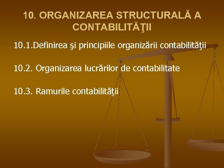 10. ORGANIZAREA STRUCTURALĂ A CONTABILITĂŢII 10. 1. Definirea şi principiile organizării contabilităţii 10. 2.