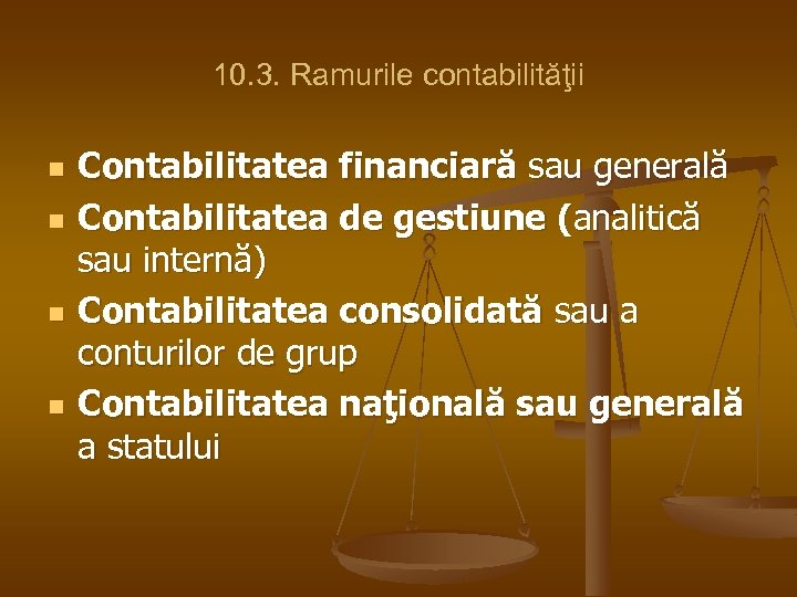 10. 3. Ramurile contabilităţii n n Contabilitatea financiară sau generală Contabilitatea de gestiune (analitică