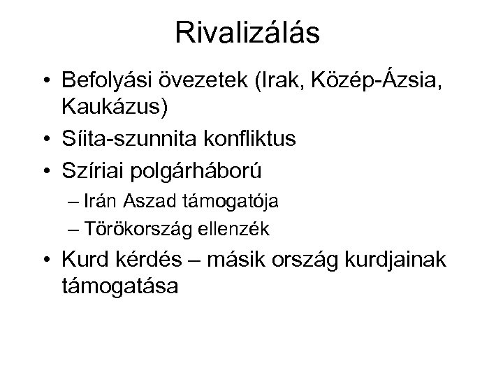 Rivalizálás • Befolyási övezetek (Irak, Közép-Ázsia, Kaukázus) • Síita-szunnita konfliktus • Szíriai polgárháború –