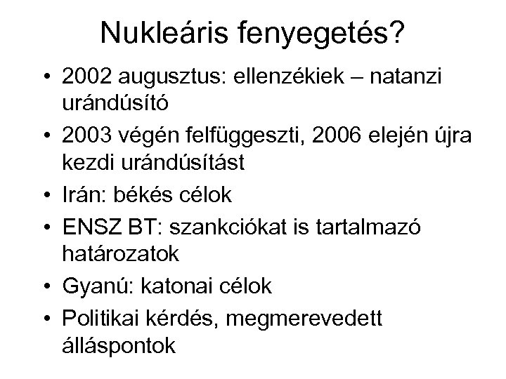 Nukleáris fenyegetés? • 2002 augusztus: ellenzékiek – natanzi urándúsító • 2003 végén felfüggeszti, 2006