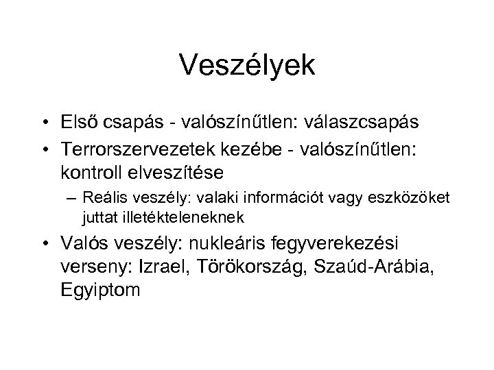 Veszélyek • Első csapás - valószínűtlen: válaszcsapás • Terrorszervezetek kezébe - valószínűtlen: kontroll elveszítése