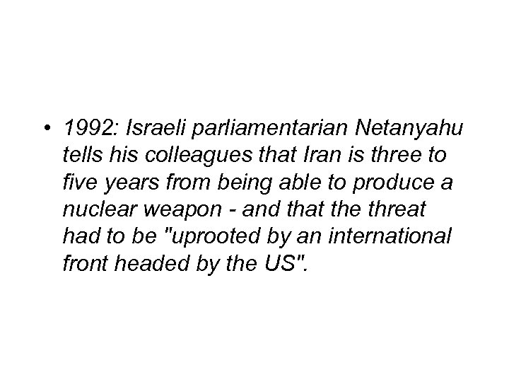  • 1992: Israeli parliamentarian Netanyahu tells his colleagues that Iran is three to
