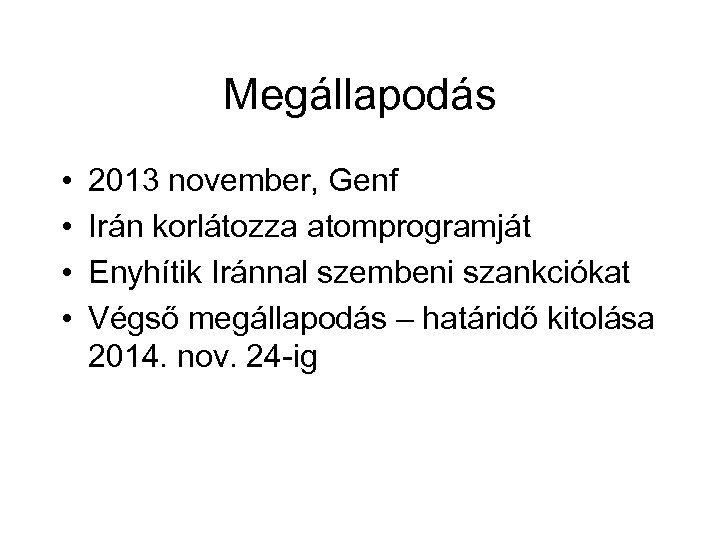 Megállapodás • • 2013 november, Genf Irán korlátozza atomprogramját Enyhítik Iránnal szembeni szankciókat Végső