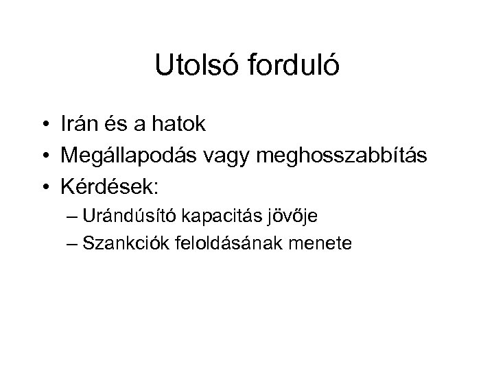 Utolsó forduló • Irán és a hatok • Megállapodás vagy meghosszabbítás • Kérdések: –