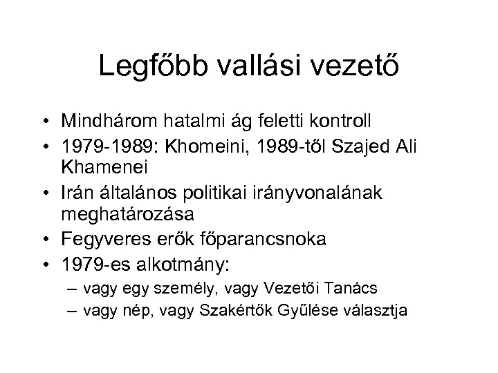 Legfőbb vallási vezető • Mindhárom hatalmi ág feletti kontroll • 1979 -1989: Khomeini, 1989